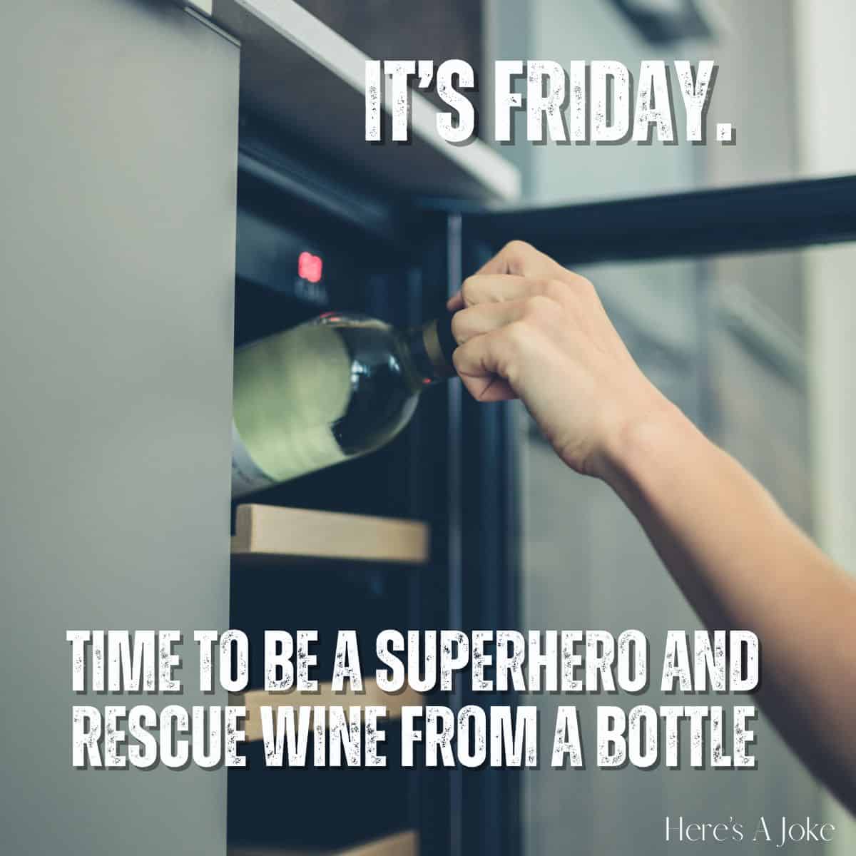 hand taking a bottle of wine from the fridge. With the words 'It's Friday. Time to be a superhero and rescue wine from a bottle'